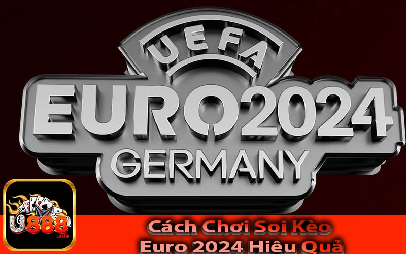 Cách Chơi Soi Kèo Euro 2024 Hiệu Quả