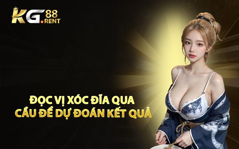 Đọc Vị Xóc Đĩa Qua Cầu Để Dự Đoán Kết Quả