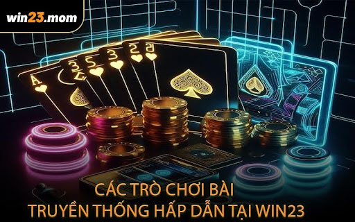 Các Trò Chơi Bài Truyền Thống Hấp Dẫn Tại WIN23